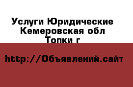 Услуги Юридические. Кемеровская обл.,Топки г.